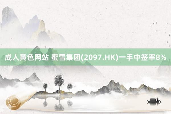成人黄色网站 蜜雪集团(2097.HK)一手中签率8%